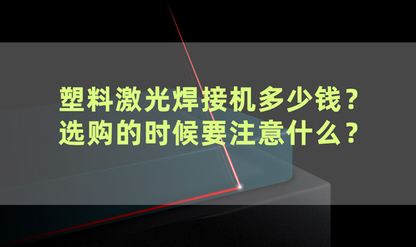 塑料激光焊接機多少錢？ 選購的時候要注意什么？(圖1)